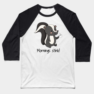 Mornings Stink! Funny Cute Skunk Hate Mornings Baseball T-Shirt